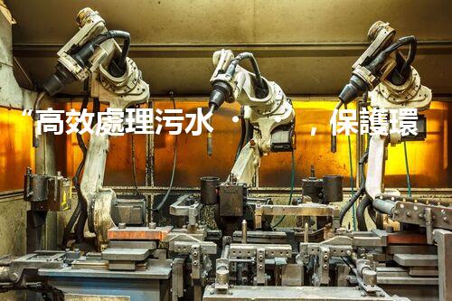 “高效處理污水，保護環(huán)境——揚州制膠廢水處理設備廠”